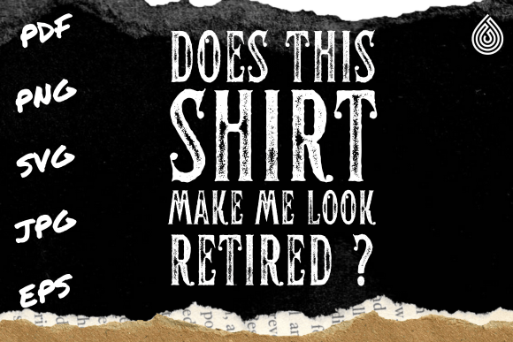 Does This Shirt Make Me Look Retired Graphics for T-Shirt Designs